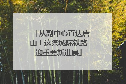 从副中心直达唐山！这条城际铁路迎重要新进展