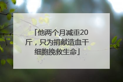 他两个月减重20斤，只为捐献造血干细胞挽救生命