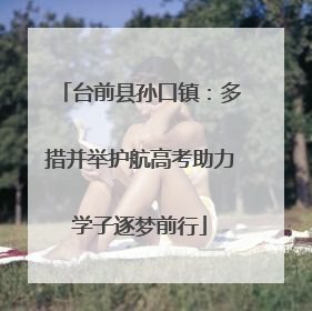 台前县孙口镇：多措并举护航高考助力学子逐梦前行