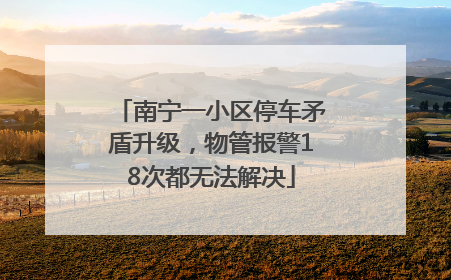 南宁一小区停车矛盾升级，物管报警18次都无法解决