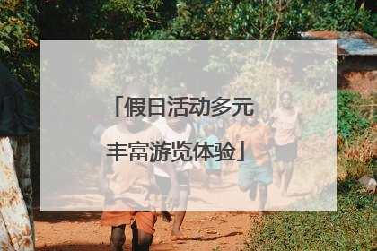 假日活动多元 丰富游览体验
