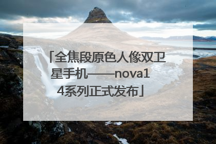 全焦段原色人像双卫星手机——nova14系列正式发布