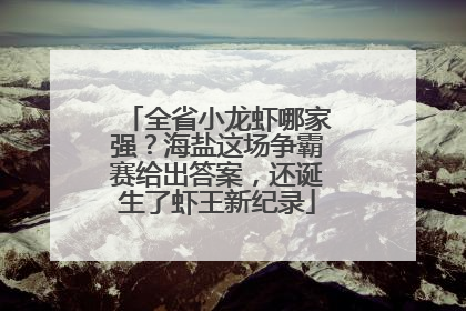全省小龙虾哪家强？海盐这场争霸赛给出答案，还诞生了虾王新纪录