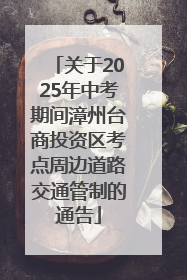 关于2025年中考期间漳州台商投资区考点周边道路交通管制的通告