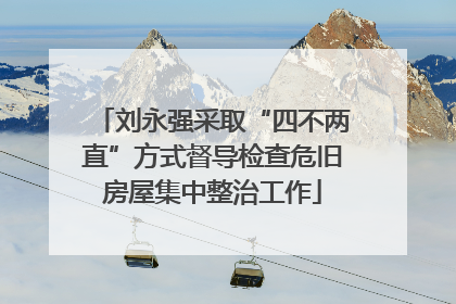 刘永强采取“四不两直”方式督导检查危旧房屋集中整治工作