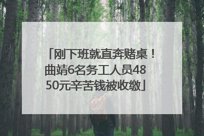 刚下班就直奔赌桌！曲靖6名务工人员4850元辛苦钱被收缴