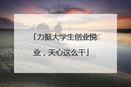 力挺大学生创业悦业，天心这么干