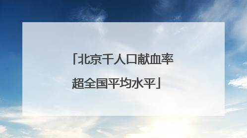 北京千人口献血率超全国平均水平