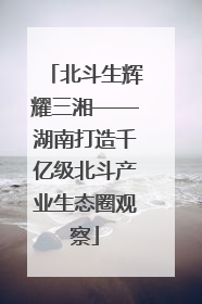 北斗生辉耀三湘——湖南打造千亿级北斗产业生态圈观察