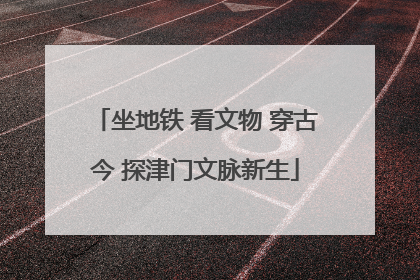 坐地铁 看文物 穿古今 探津门文脉新生