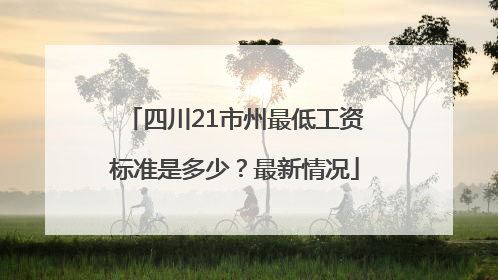 四川21市州最低工资标准是多少？最新情况