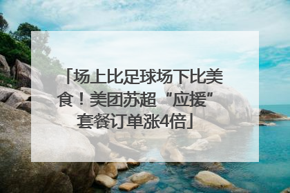 场上比足球场下比美食！美团苏超“应援”套餐订单涨4倍