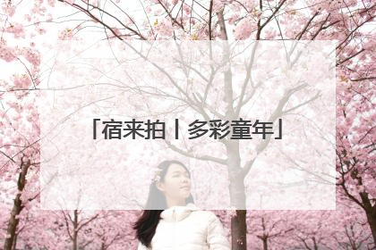 宿来拍丨多彩童年