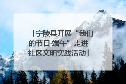 宁陵县开展“我们的节日·端午”走进社区文明实践活动