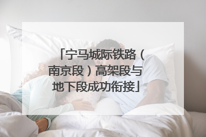 宁马城际铁路（南京段）高架段与地下段成功衔接