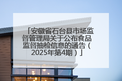 安徽省石台县市场监督管理局关于公布食品监督抽检信息的通告（2025年第4期）