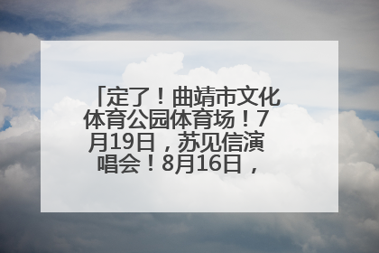 定了！曲靖市文化体育公园体育场！7月19日，苏见信演唱会！8月16日，萧敬腾演唱会！