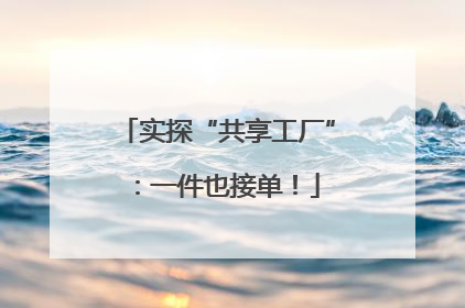 实探“共享工厂”：一件也接单！