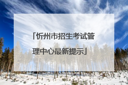 忻州市招生考试管理中心最新提示