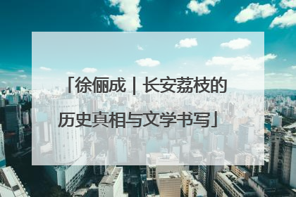 徐俪成｜长安荔枝的历史真相与文学书写