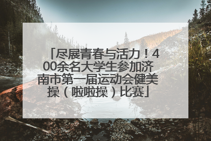 尽展青春与活力！400余名大学生参加济南市第一届运动会健美操（啦啦操）比赛