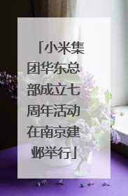 小米集团华东总部成立七周年活动在南京建邺举行