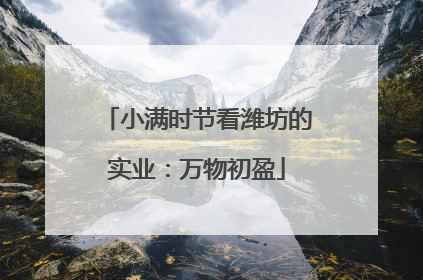 小满时节看潍坊的实业：万物初盈