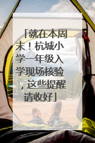 就在本周末！杭城小学一年级入学现场核验，这些提醒请收好