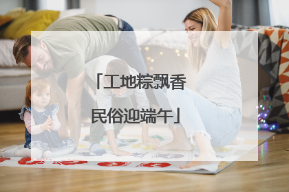 工地粽飘香 民俗迎端午