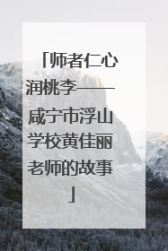 师者仁心润桃李——咸宁市浮山学校黄佳丽老师的故事