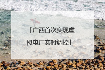 广西首次实现虚拟电厂实时调控