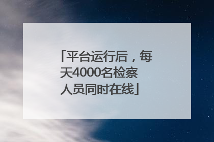 平台运行后，每天4000名检察人员同时在线