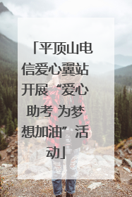 平顶山电信爱心翼站开展“爱心助考 为梦想加油”活动