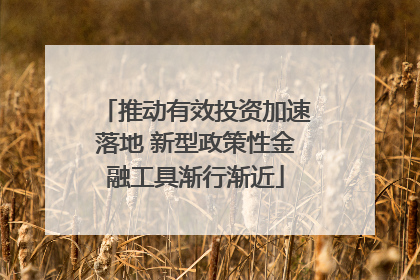 推动有效投资加速落地 新型政策性金融工具渐行渐近