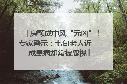 房颤成中风“元凶”！专家警示：七旬老人近一成患病却常被忽视