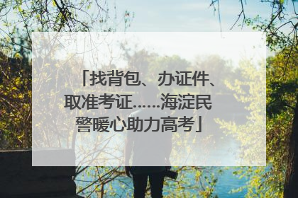找背包、办证件、取准考证……海淀民警暖心助力高考