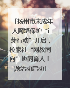 扬州市未成年人网络保护“i芽行动”开启，校家社“网教同向”协同育人主题活动启动