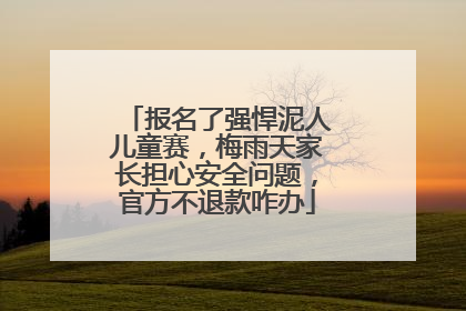 报名了强悍泥人儿童赛，梅雨天家长担心安全问题，官方不退款咋办