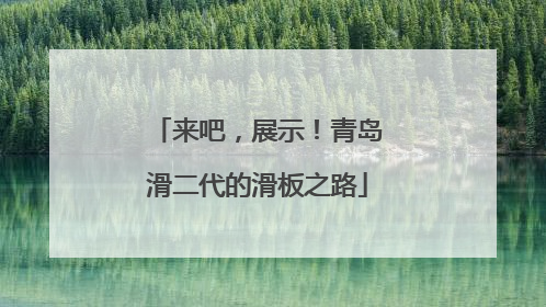 来吧，展示！青岛滑二代的滑板之路