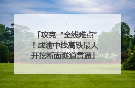 攻克“全线难点”！成渝中线高铁最大开挖断面隧道贯通