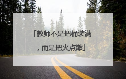 教师不是把桶装满，而是把火点燃