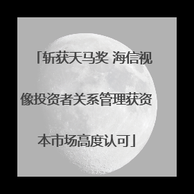 斩获天马奖 海信视像投资者关系管理获资本市场高度认可