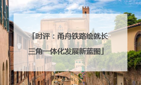时评：甬舟铁路绘就长三角一体化发展新蓝图