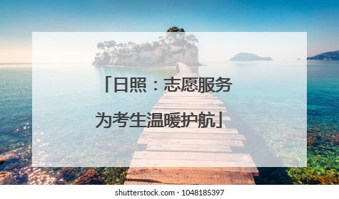 日照：志愿服务为考生温暖护航