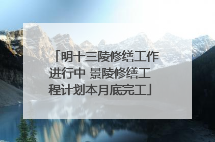 明十三陵修缮工作进行中 景陵修缮工程计划本月底完工