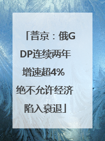 普京：俄GDP连续两年增速超4% 绝不允许经济陷入衰退