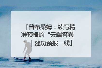 普布桑姆：续写精准预报的“云端答卷”｜建功预报一线