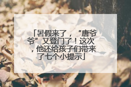 暑假来了，“唐爷爷”又登门了！这次，他还给孩子们带来了七个小提示