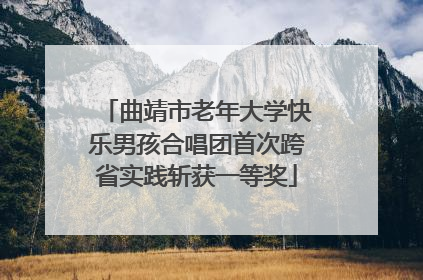 曲靖市老年大学快乐男孩合唱团首次跨省实践斩获一等奖