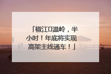 椒江⇌温岭，半小时！年底将实现高架主线通车！